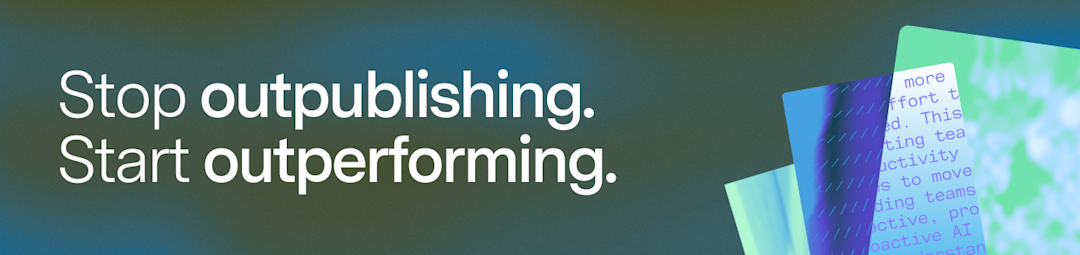 Stop outpublishing. Start outperforming.