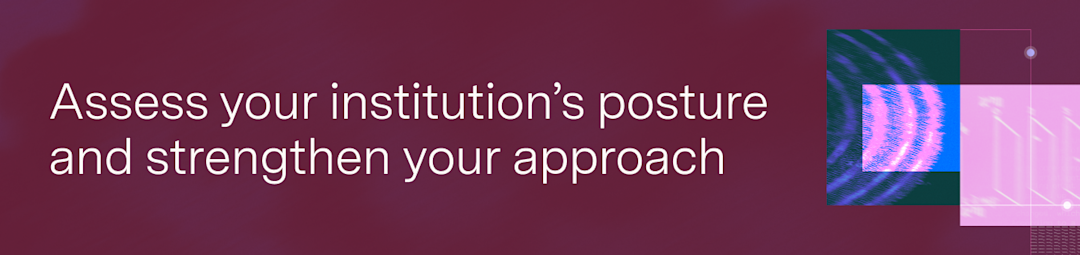 Assess your institution's posture and strengthen your approach